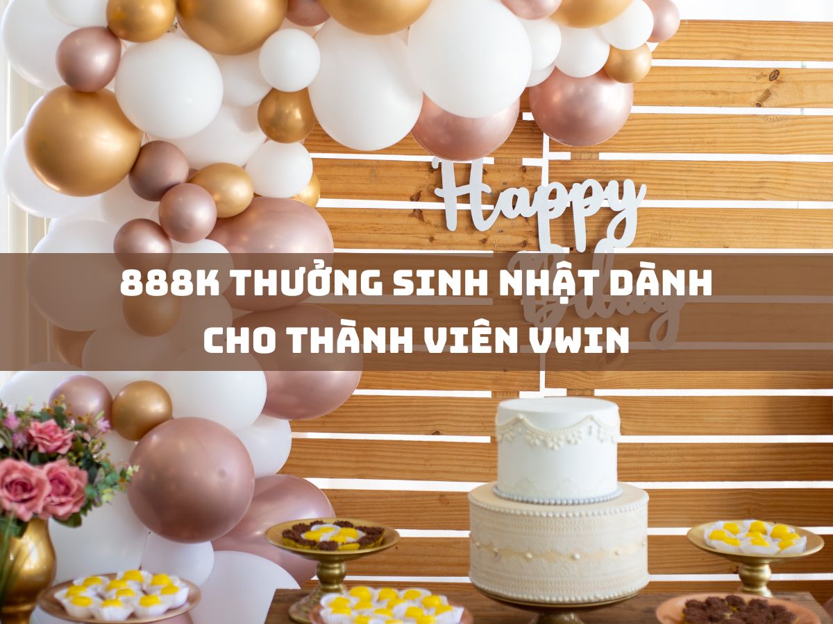 888k thưởng sinh nhật dành cho thành viên vwin
