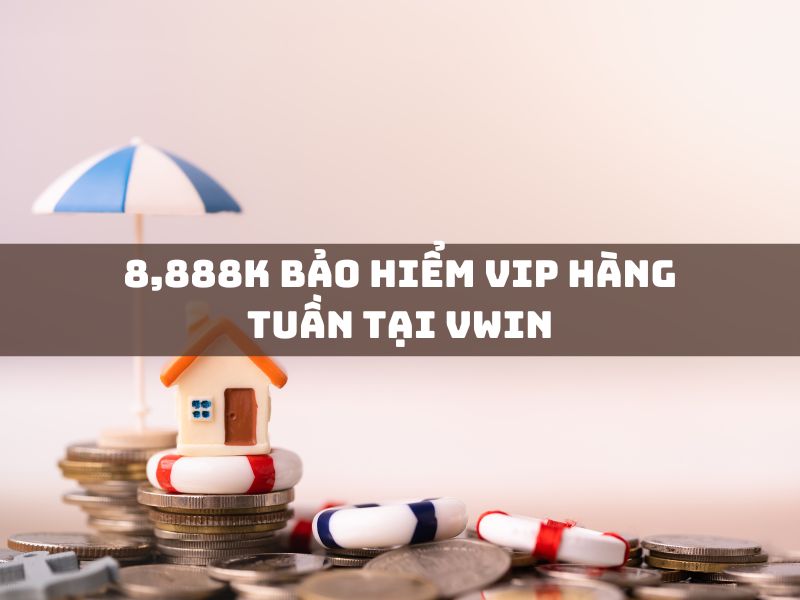 8,888k bảo hiểm vip hàng tuần tại vwin