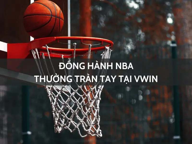 đồng hành nba - thưởng tràn tay tại vwin