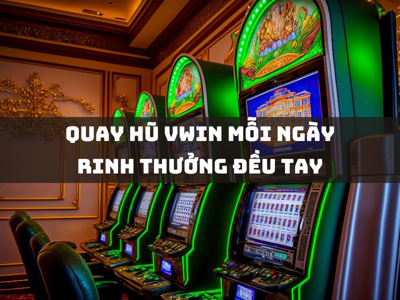 quay hũ vwin mỗi ngày rinh thưởng đều tay