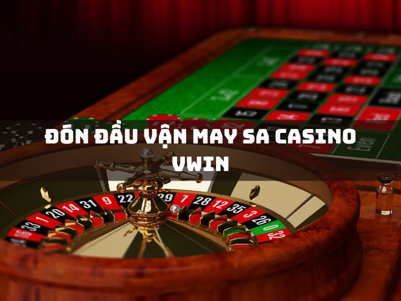 đón đầu vận may sa casino vwin