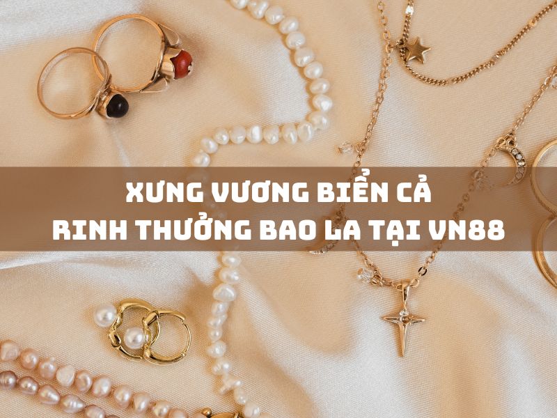 xưng vương biển cả rinh thưởng bao la tại vn88